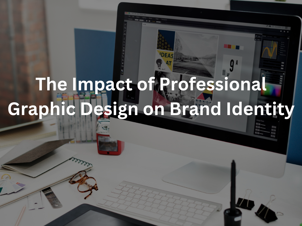 The Impact of Professional Graphic Design on Brand Identity