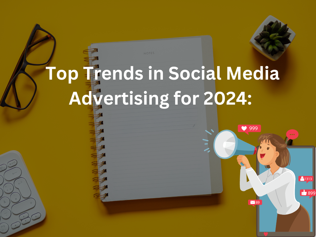 Top Trends in Social Media Advertising for 2024: What You Need to Know