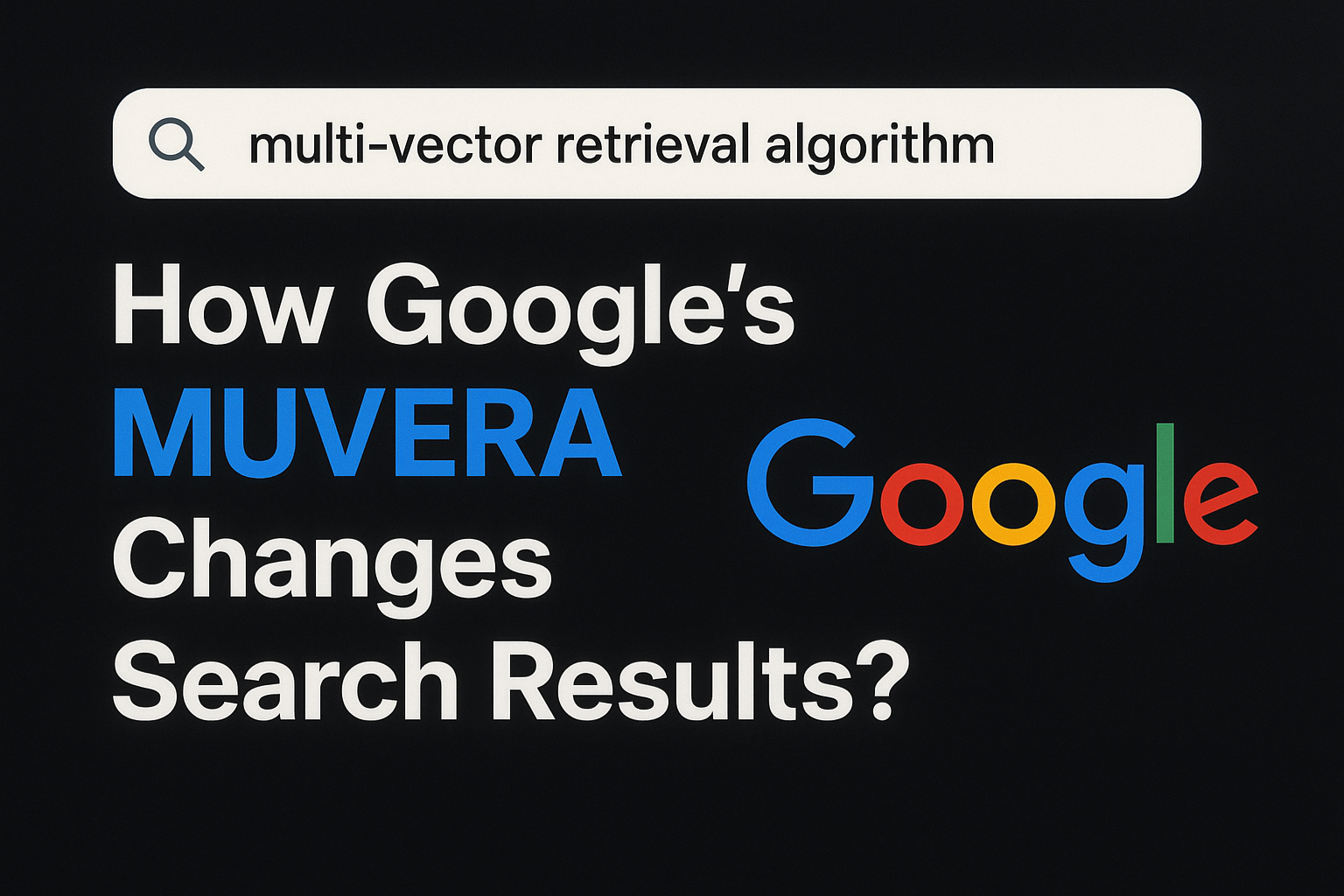 GOOGLE’S MUVERA ALGORITHM