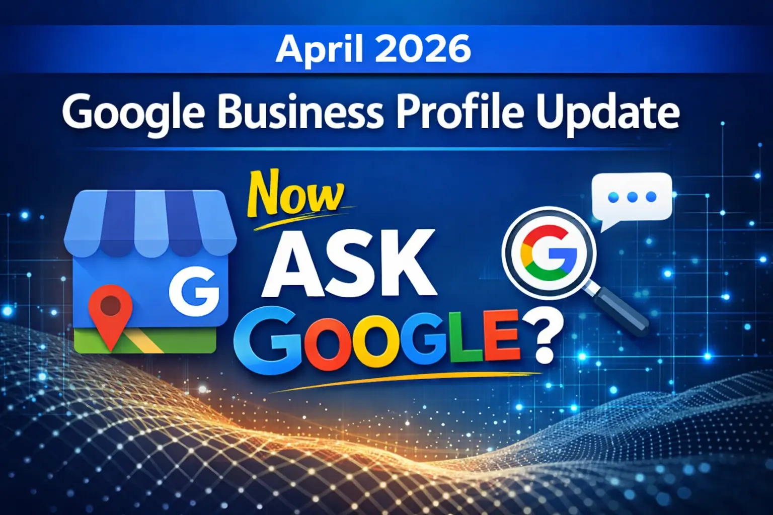 April 2026 Google Business Profile Update, Now ASK GOOGLE?